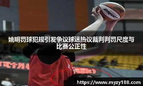 姚明罚球犯规引发争议球迷热议裁判判罚尺度与比赛公正性