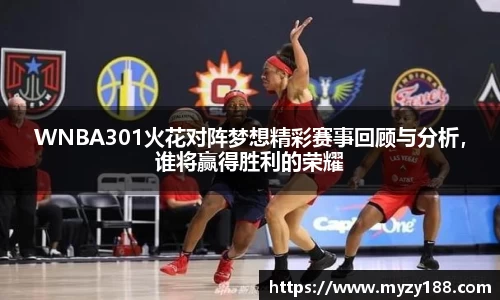 WNBA301火花对阵梦想精彩赛事回顾与分析，谁将赢得胜利的荣耀