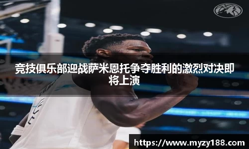 竞技俱乐部迎战萨米恩托争夺胜利的激烈对决即将上演
